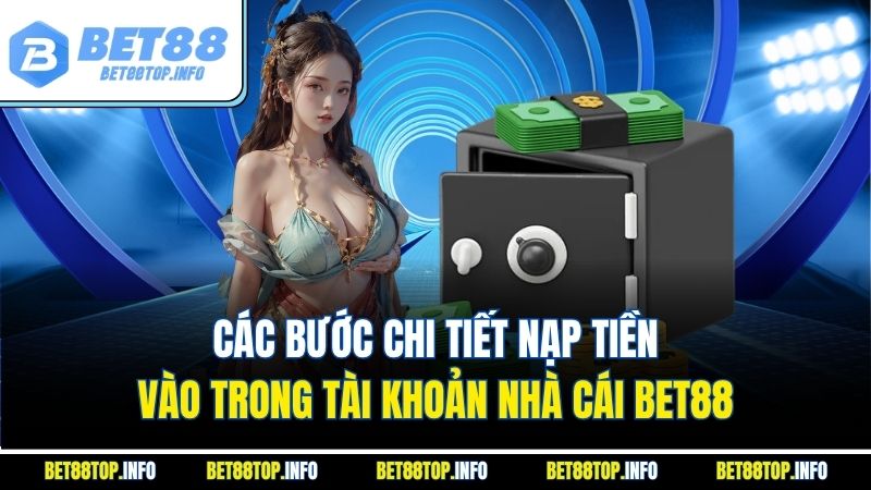 Các bước chi tiết nạp tiền vào trong tài khoản nhà cái Bet88
