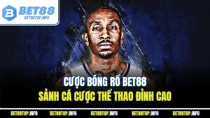 Cược Bóng Rổ Bet88 – Sảnh Cá Cược Thể Thao Đỉnh Cao