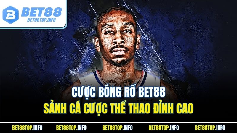 Cược Bóng Rổ Bet88 – Sảnh Cá Cược Thể Thao Đỉnh Cao 1 Cược Bóng Rổ Bet88 – Sảnh Cá Cược Thể Thao Đỉnh Cao