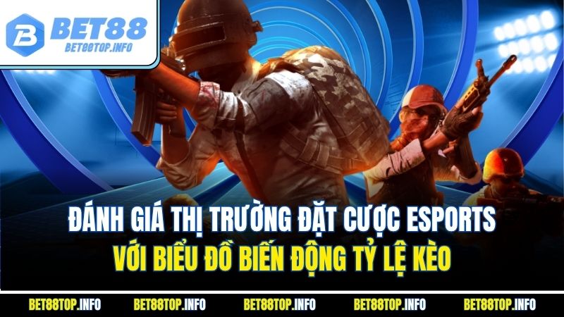 Đánh giá thị trường đặt cược Esports với biểu đồ biến động tỷ lệ kèo