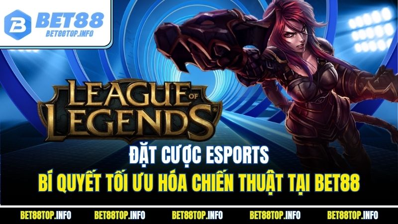 Đặt Cược Esports: Bí Quyết Tối Ưu Hóa Chiến Thuật Tại Bet88
