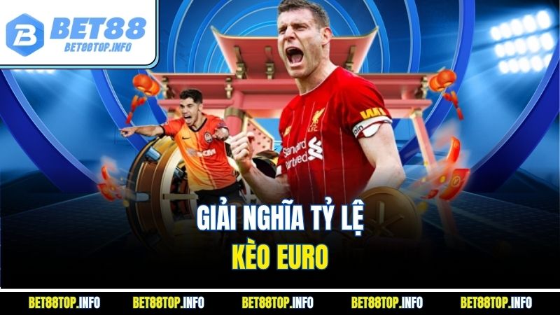 Tỷ Lệ Kèo Euro - Hướng Dẫn Soi Kèo Chuẩn Xác Cùng BET88 2 Giải nghĩa tỷ lệ kèo Euro