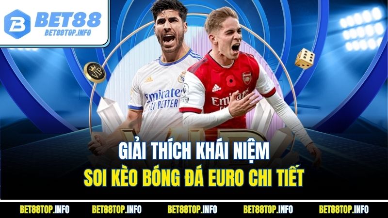 Giải thích khái niệm soi kèo bóng đá Euro chi tiết