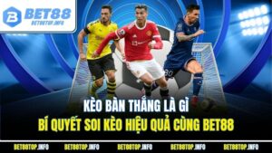 Kèo Bàn Thắng Là Gì - Bí Quyết Soi Kèo Hiệu Quả Cùng BET88
