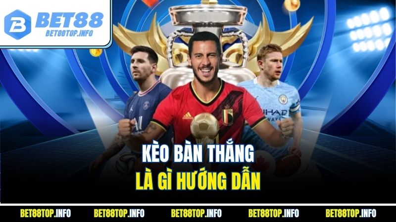 Kèo Bàn Thắng Là Gì - Bí Quyết Soi Kèo Hiệu Quả Cùng BET88 2 Kèo bàn thắng là gì hướng dẫn