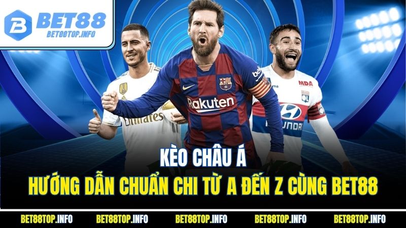 Kèo Châu Á - Hướng Dẫn Chuẩn Chi Từ A Đến Z Cùng BET88 1 Kèo Châu Á - Hướng Dẫn Chuẩn Chi Từ A Đến Z Cùng BET88