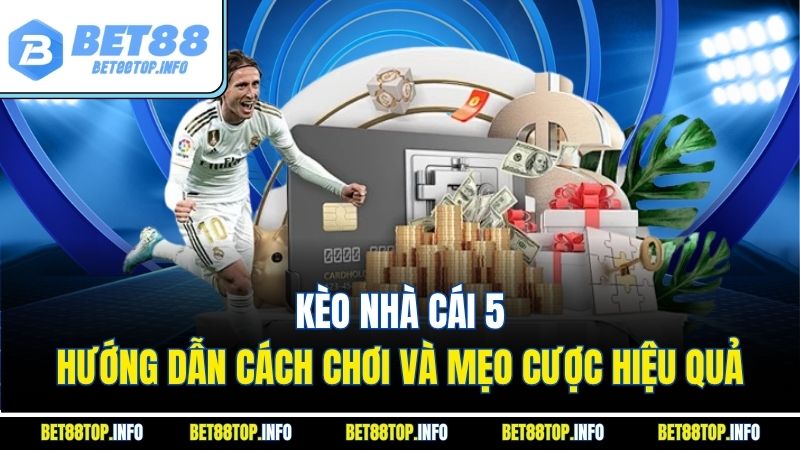 Kèo Nhà Cái 5 - Hướng Dẫn Cách Chơi Và Mẹo Cược Hiệu Quả 1 Kèo nhà cái 5 - Hướng dẫn cách chơi và mẹo cược hiệu quả