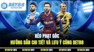 Kèo Phạt Góc - Hướng Dẫn Chi Tiết Và Lưu Ý Cùng BET88