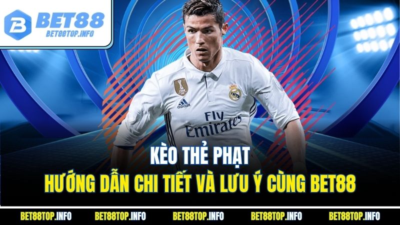 Kèo Thẻ Phạt - Hướng Dẫn Chi Tiết Và Lưu Ý Cùng BET88 1 Kèo Thẻ Phạt - Hướng Dẫn Chi Tiết Và Lưu Ý Cùng BET88