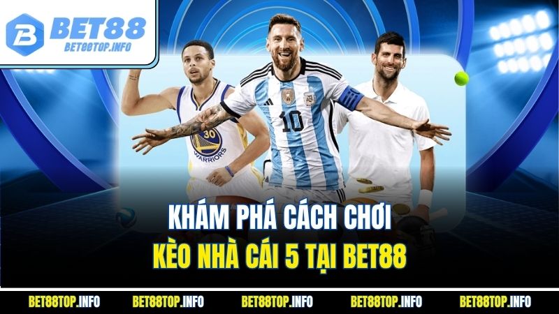 Kèo Nhà Cái 5 - Hướng Dẫn Cách Chơi Và Mẹo Cược Hiệu Quả 2 Khám phá cách chơi kèo nhà cái 5 tại Bet88