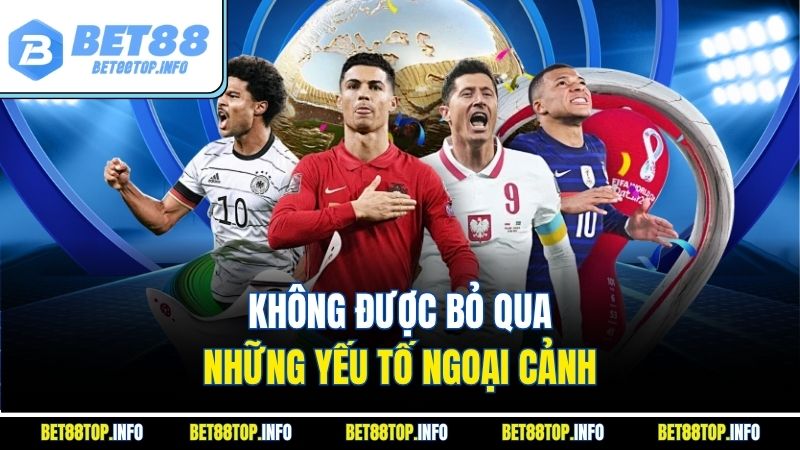 Không được bỏ qua những yếu tố ngoại cảnh