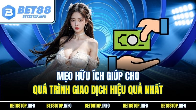 Mẹo hữu ích giúp cho quá trình giao dịch hiệu quả nhất