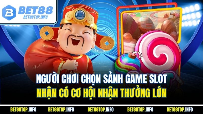 Người chơi chọn sảnh game slot nhận có cơ hội nhận thưởng lớn