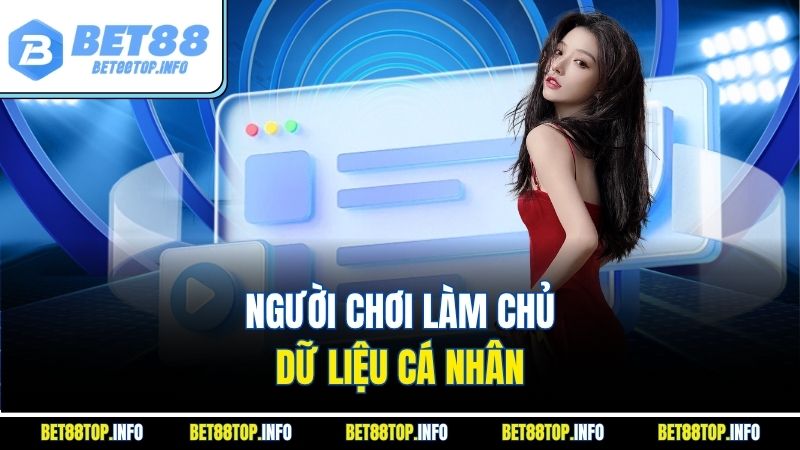 Chính Sách Bảo Mật Cam Kết Bảo Vệ Dữ Liệu Người Chơi An Toàn 3 Người chơi làm chủ dữ liệu cá nhân