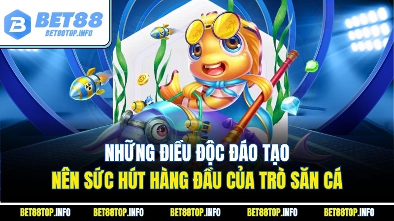 Những điều độc đáo tạo nên sức hút hàng đầu của trò săn cá