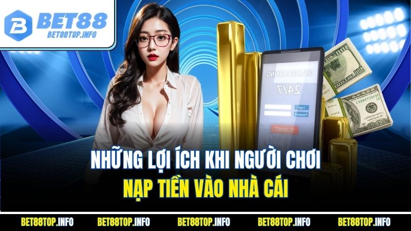 Những lợi ích khi người chơi nạp tiền vào nhà cái