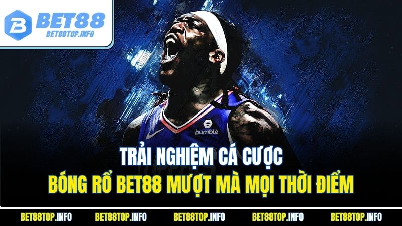 Cược Bóng Rổ Bet88 – Sảnh Cá Cược Thể Thao Đỉnh Cao 2 Trải nghiệm cá cược bóng rổ Bet88 mượt mà mọi thời điểm