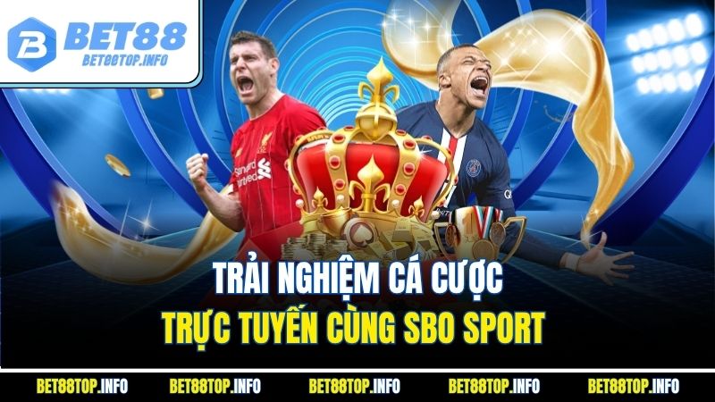 Sbo Sport - Sân Chơi Thể Thao Trực Tuyến Hàng Đầu Với Bet88 3 Trải nghiệm cá cược trực tuyến cùng SBO Sport