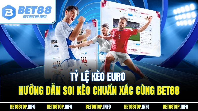 Tỷ Lệ Kèo Euro - Hướng Dẫn Soi Kèo Chuẩn Xác Cùng BET88 1 Tỷ Lệ Kèo Euro - Hướng Dẫn Soi Kèo Chuẩn Xác Cùng BET88